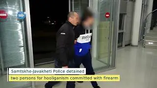 SAMTSKHE-JAVAKHETI POLICE DETAINED TWO PERSONS FOR HOOLIGANISM COMMITTED WITH FIREARM