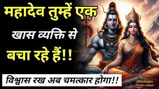 महादेव तुम्हें एक खास व्यक्ति से बचा रहे हैं विश्वास रख || Mahadev Sandesh