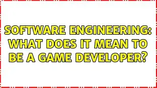 Software Engineering: What does it mean to be a game developer? (4 Solutions!!)