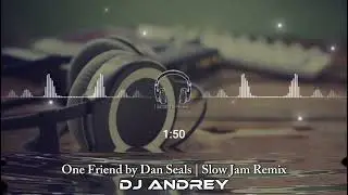 Dj Andrey-One Friend by Dan Seals | Slow Jam Remix 