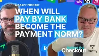 Where are we with Pay by Bank payments? - John Lunn & Alexandre Gonthier - Behind The Checkout