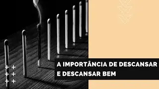 A importância de descansar e descansar bem.
