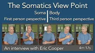Somatics Interview Eric Cooper 8    Soma and Body  What is the difference? 2019