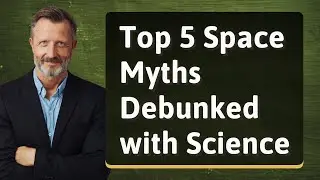 Top 5 Space Myths Debunked with Science
