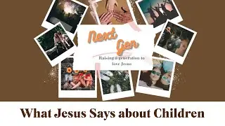 What Jesus Says about Children - Series: NextGen - Pastor Aaron Wager