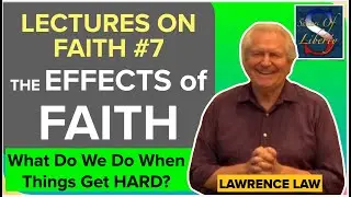 #7 The Effects of Faith in Hard Times - Lectures on Faith - Lawrence Law @ Sisters of Liberty