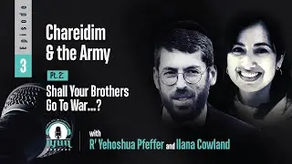 Chareidim & the Army (Pt. 2): Shall Your Brothers Go to War?...