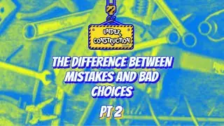 The Difference Between Mistakes And Bad Choices pt 2