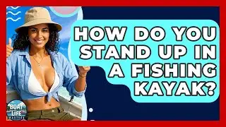 How Do You Stand Up In A Fishing Kayak? - Boat Life Masters