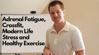 Adrenal Fatigue, Crossfit, Modern Life Stress and Healthy Exercise