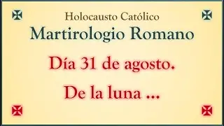 Martirologio Romano. D&iacute;a 31 de agosto. Holocausto Cat&oacute;lico