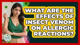 What Are The Effects Of Insect Venom On Allergic Reactions? - Allergy Relief Guide