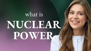 Nuclear power &mdash; NUCLEAR POWER definition