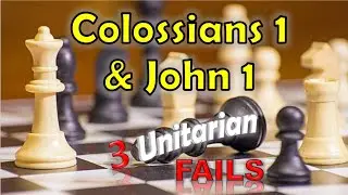5. The Son & Creation - 3 Biblical Unitarian FAILS