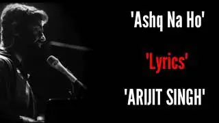 ASHQ NA HO SONG (LYRICS) |ARIJIT SINGH