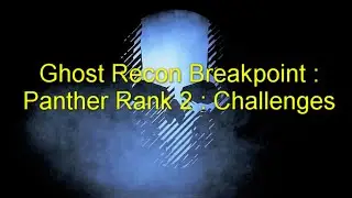 Ghost Recon Breakpoint : Panther Rank 2 : Challenges