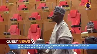 QUEST NEWS- SENATE APPROVES N1.81TRILLION BUDGET FOR FEDERAL CAPITAL TERRITORY IN 2025 FISCAL YEAR