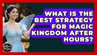 What Is The Best Strategy For Magic Kingdom After Hours? - Kingdom Of Treasures