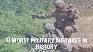 10 Worst Military Mistakes In History