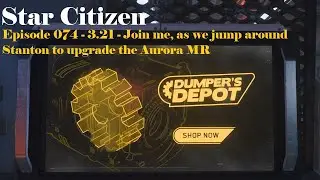 Episode 074 - 3.21 - Join me, as we jump around Stanton to upgrade the Aurora MR