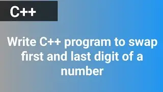 Write C++ program to swap first and last digit of a number 