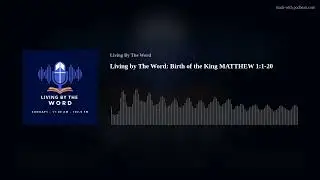 Living by The Word: Birth of the King MATTHEW 1:1-20
