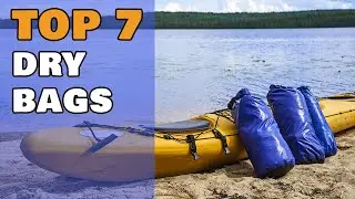 Top 7 Dry Bags for Camping, Kayaking
