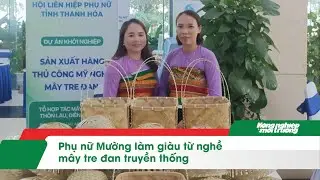 Phụ nữ Mường làm giàu từ nghề mây tre đan truyền thống