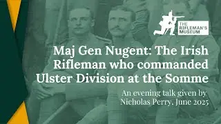 Maj Gen Nugent: The Irish Rifleman who Commanded Ulster Division at the Somme