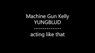 Machine Gun Kelly - acting like that {Ft. YUNGBLUD} (Lyrics)