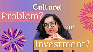 Is Culture a Problem? Or an Investment?