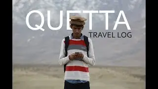 Travel Log Quetta | Quetta Is Safe | Khuzdar | KALAT | PART 1