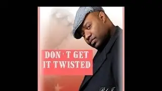DON'T GET IT TWISTED! By Rob J & J Factor