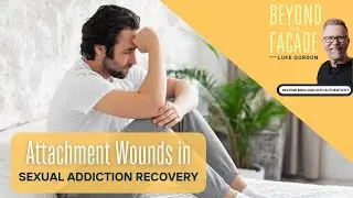 Understanding Attachment Wounds in Sexual Addiction Recovery