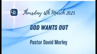 God Wants Out - Pastor David Morley - 06/03/25