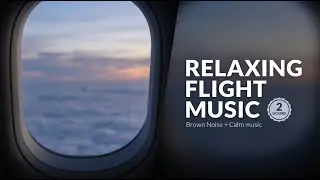 2 Hours Flight Focus Music | Brown Noise + Calm Ambient Sound No Ads, No Voice