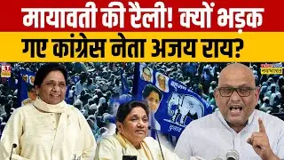 Maywati की रैली! क्यों भड़क गए Congress नेता Ajay Rai? Congress on Mayawati Rally | CM Yogi