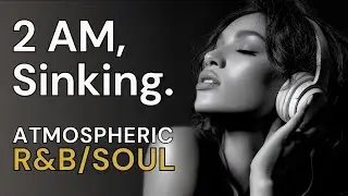 2 AM, Sinking. &mdash; Atmospheric R&B / Soul for Late-Night Focus | Nice & Slow #148