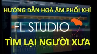 Hướng Dẫn Hoà Âm Phối Khí - TÌM LẠI NGƯỜI XƯA - Sáng tác: Phạm Anh Cường - Học FL Studio