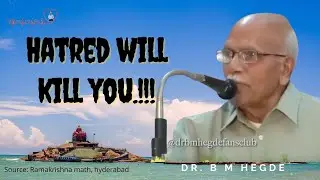 Hatred will kill you.! - Dr. B M Hegde