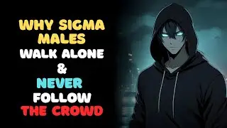 Why Sigma Males Walk Alone & Never Follow the Crowd