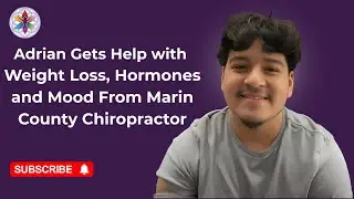 Adrian Gets Help with Weight Loss | Hormones and Mood From Marin County Chiropractor