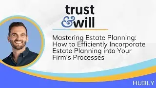 Mastering Estate Planning: Incorporating Estate Planning into Your Firm's Processes