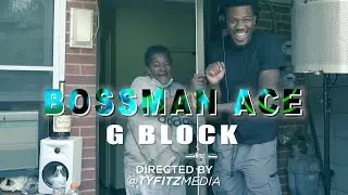 Bossman Ace - G Block (Dir. By @TyFitzMedia)