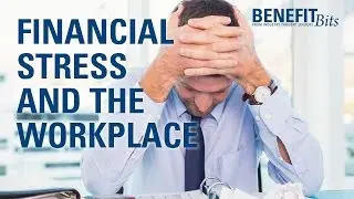 Financial Stress and the Workplace | Benefit Bits