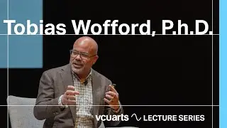 VCUarts Lecture Series: Tobias Wofford, Ph.D.