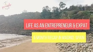LIFE AS AN ENTREPRENEUR & EXPAT - 6 Month Recap in Madrid, Spain