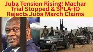 Is South Sudan Going Back to War Machar Trial Delay & SPLA IO Warning