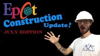 EPCOT New Construction Update: JULY EDITION