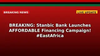 BREAKING: Stanbic Bank Launches AFFORDABLE Financing Campaign! #EastAfrica